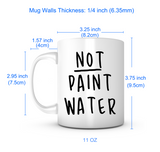 "Not Paint Water" Mug